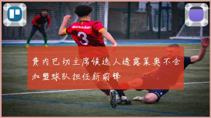 费内巴切主席候选人透露莱奥不会加盟球队担任新前锋